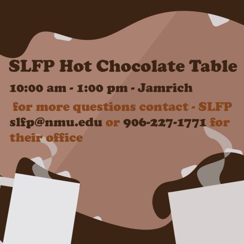 SLFP — Students interested in gaining leadership experience should stop by the Student Leader Fellowship Program’s upcoming informational hot chocolate tablings every Monday, Tuesday and Thursday for the next three weeks from 10 a.m. to 1 p.m. in Jamrich. SLFP is a two-year program building new leaders of NMU, the Marquette community and beyond.